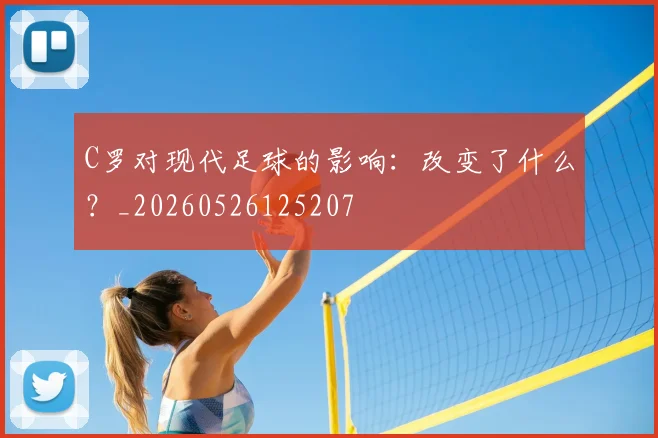C罗对现代足球的影响：改变了什么？_20260526125207
