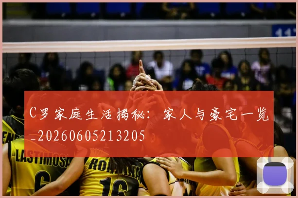 C罗家庭生活揭秘：家人与豪宅一览_20260605213205