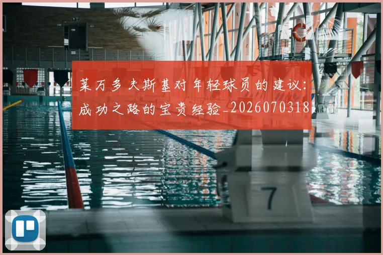 莱万多夫斯基对年轻球员的建议:成功之路的宝贵经验_20260703181802