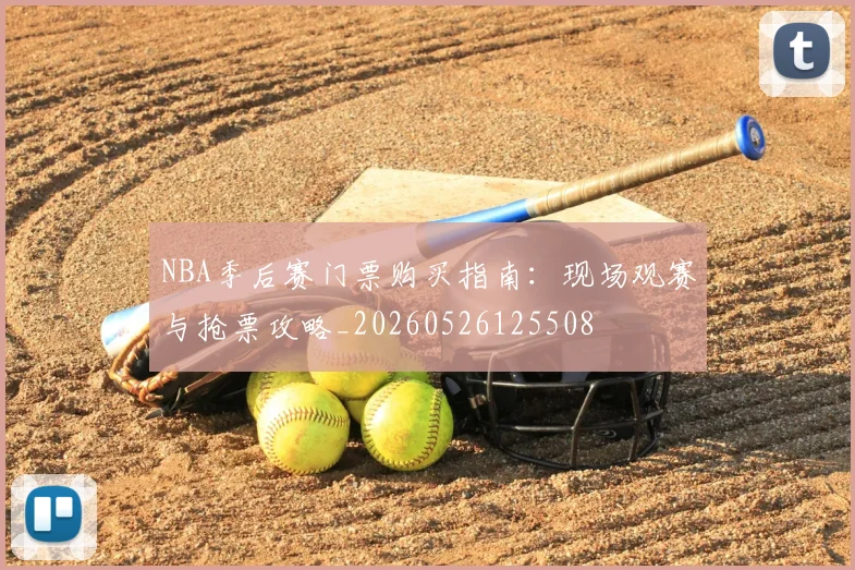 NBA季后赛门票购买指南:现场观赛与抢票攻略_20260526125508