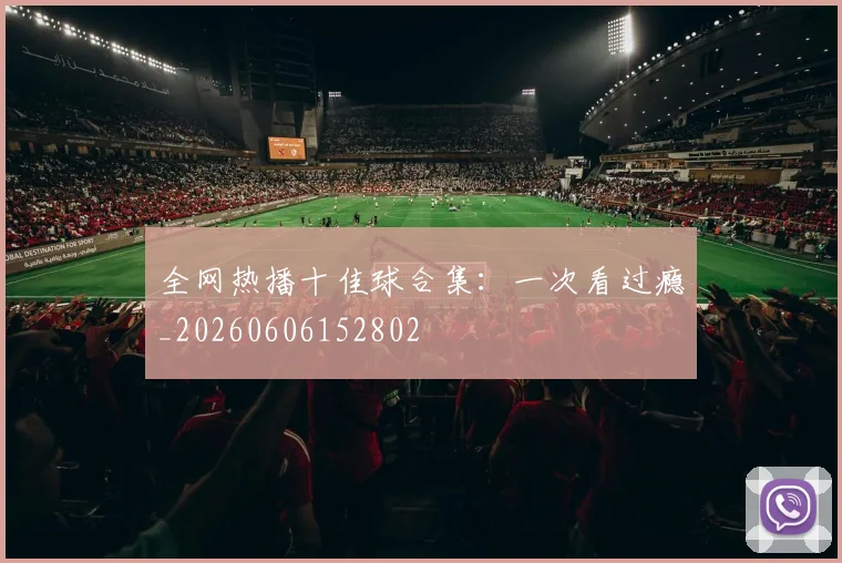 全网热播十佳球合集:一次看过瘾_20260606152802