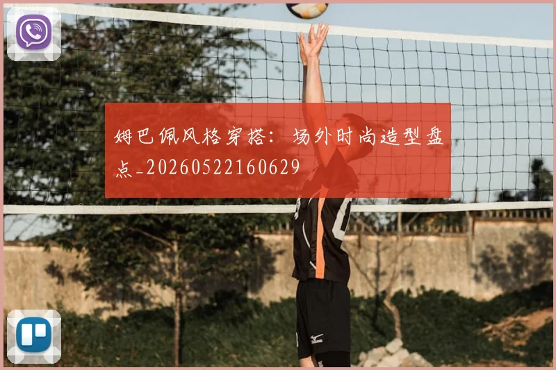姆巴佩风格穿搭:场外时尚造型盘点_20260522160629