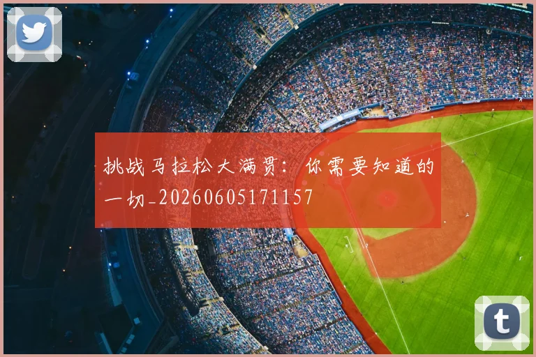 挑战马拉松大满贯：你需要知道的一切_20260605171157