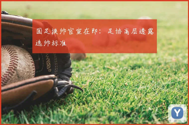 国足换帅官宣在即:足协高层透露选帅标准